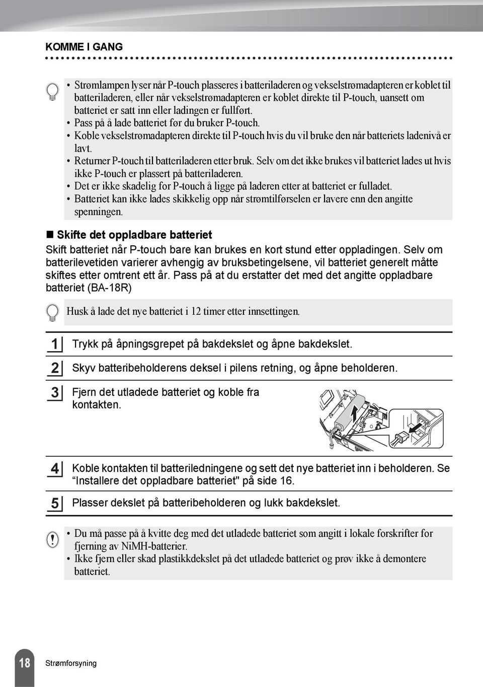 Returner P-touch til batteriladeren etter bruk. Selv om det ikke brukes vil batteriet lades ut hvis ikke P-touch er plassert på batteriladeren.