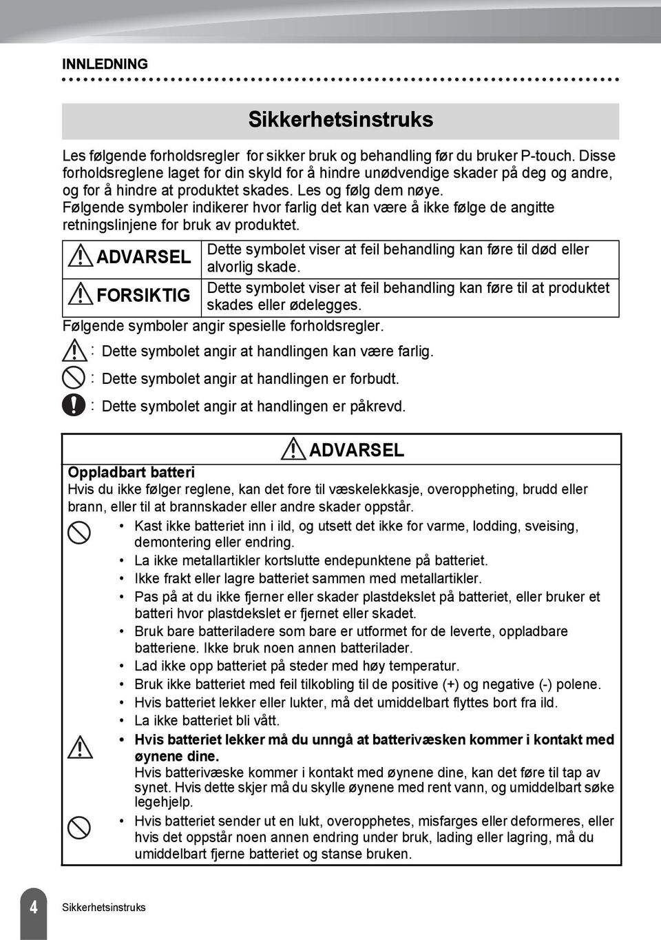 Følgende symboler indikerer hvor farlig det kan være å ikke følge de angitte retningslinjene for bruk av produktet.