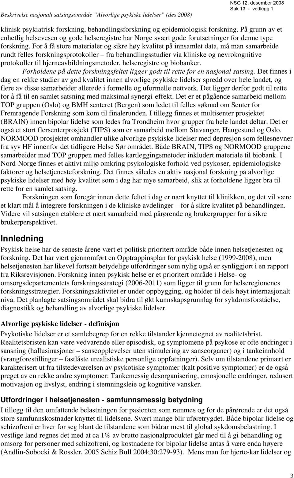 hjerneavbildningsmetoder, helseregistre og biobanker. Forholdene på dette forskningsfeltet ligger godt til rette for en nasjonal satsing.