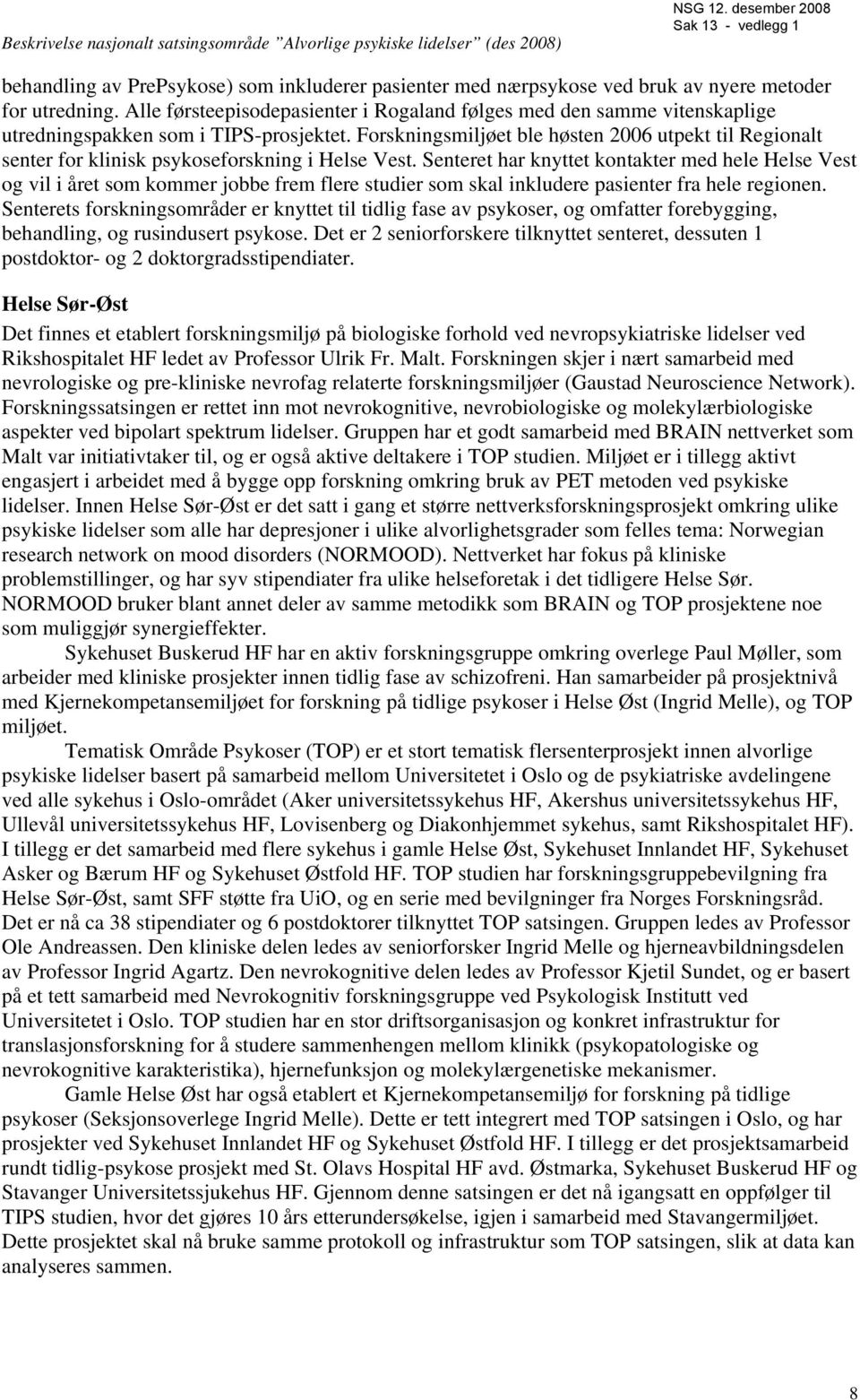 Forskningsmiljøet ble høsten 2006 utpekt til Regionalt senter for klinisk psykoseforskning i Helse Vest.