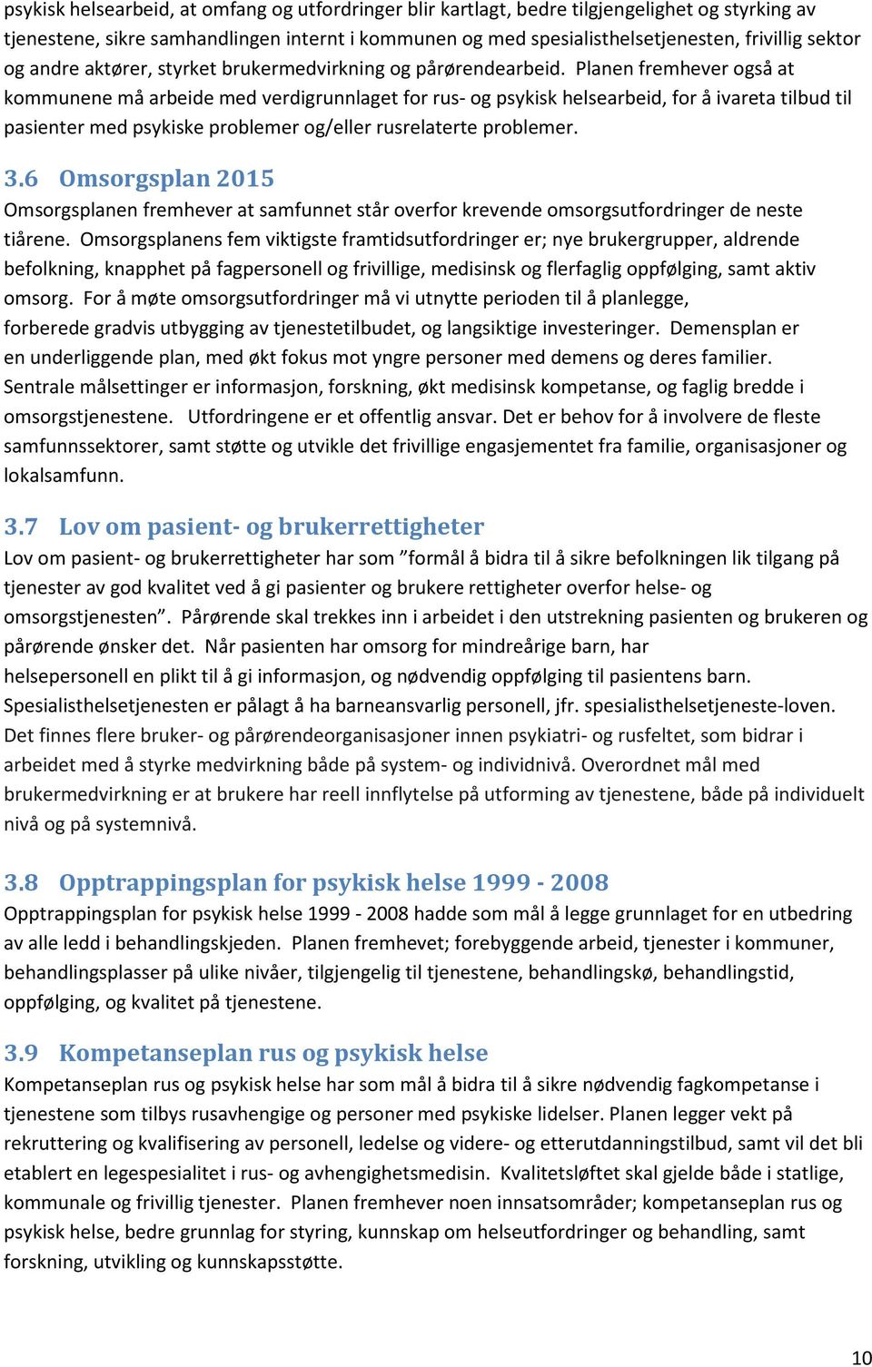 Planen fremhever gså at kmmunene må arbeide med verdigrunnlaget fr rus- g psykisk helsearbeid, fr å ivareta tilbud til pasienter med psykiske prblemer g/eller rusrelaterte prblemer. 3.