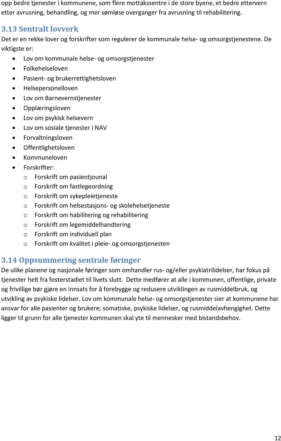 De viktigste er: Lv m kmmunale helse- g msrgstjenester Flkehelselven Pasient- g brukerrettighetslven Helsepersnellven Lv m Barnevernstjenester Opplæringslven Lv m psykisk helsevern Lv m ssiale