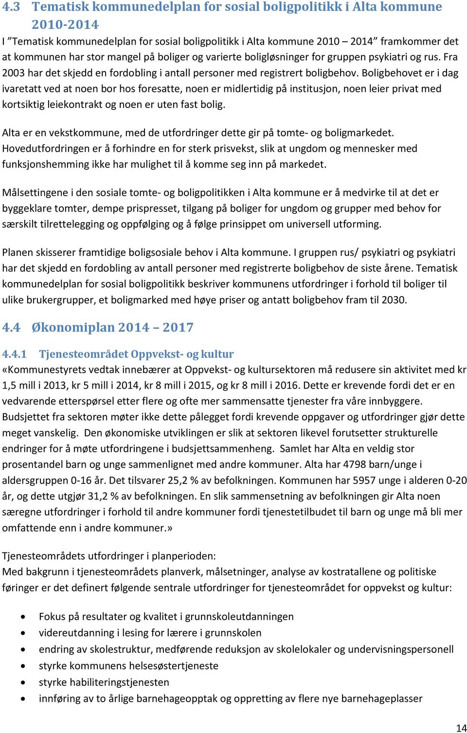 Bligbehvet er i dag ivaretatt ved at nen br hs fresatte, nen er midlertidig på institusjn, nen leier privat med krtsiktig leiekntrakt g nen er uten fast blig.