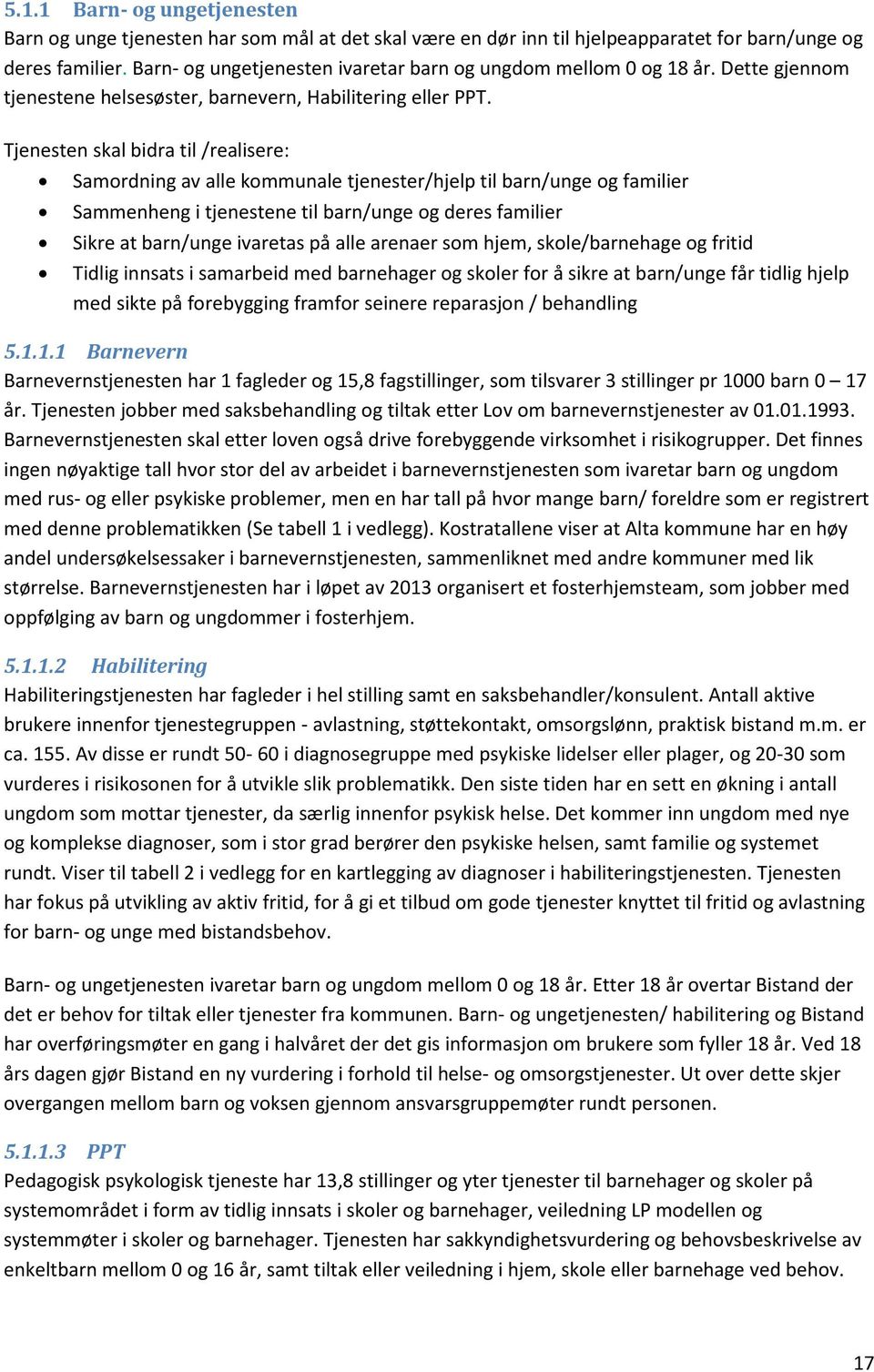 Tjenesten skal bidra til /realisere: Samrdning av alle kmmunale tjenester/hjelp til barn/unge g familier Sammenheng i tjenestene til barn/unge g deres familier Sikre at barn/unge ivaretas på alle