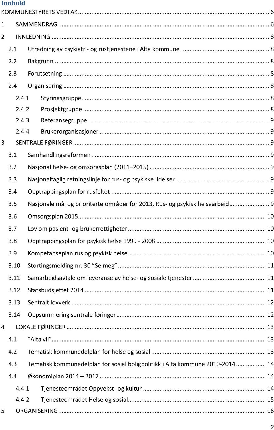 .. 9 3.4 Opptrappingsplan fr rusfeltet... 9 3.5 Nasjnale mål g pririterte mråder fr 2013, Rus- g psykisk helsearbeid... 9 3.6 Omsrgsplan 2015... 10 3.7 Lv m pasient- g brukerrettigheter... 10 3.8 Opptrappingsplan fr psykisk helse 1999-2008.