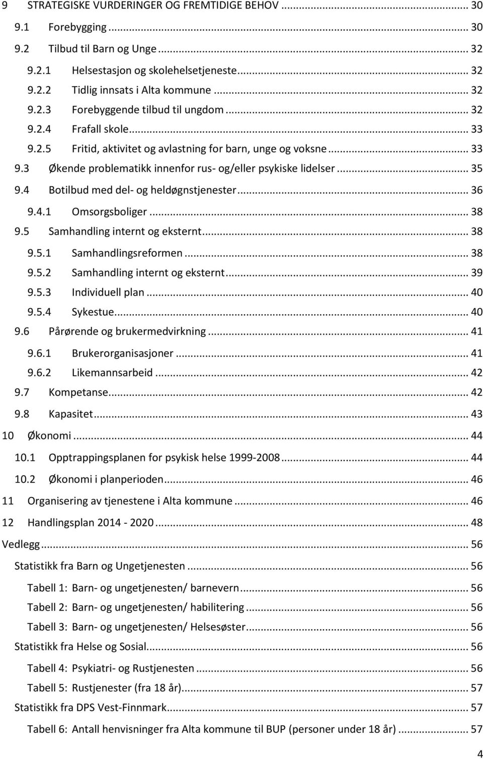 4 Btilbud med del- g heldøgnstjenester... 36 9.4.1 Omsrgsbliger... 38 9.5 Samhandling internt g eksternt... 38 9.5.1 Samhandlingsrefrmen... 38 9.5.2 Samhandling internt g eksternt... 39 9.5.3 Individuell plan.