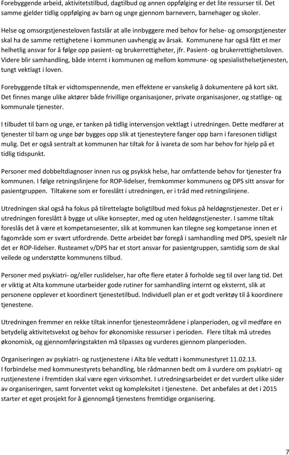 Kmmunene har gså fått et mer helhetlig ansvar fr å følge pp pasient- g brukerrettigheter, jfr. Pasient- g brukerrettighetslven.