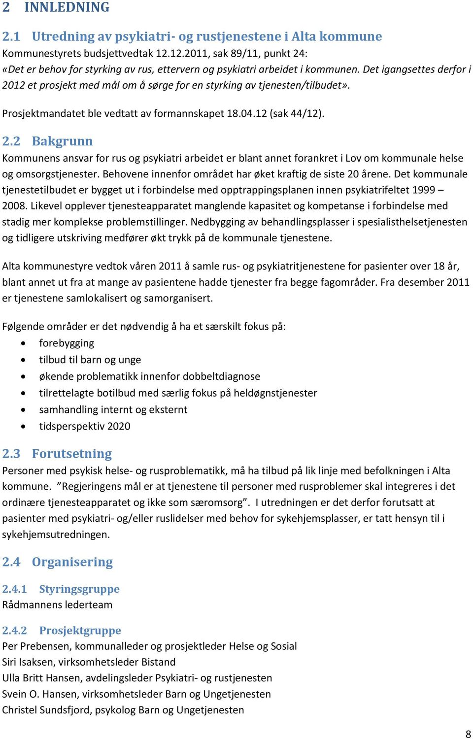 Det igangsettes derfr i 2012 et prsjekt med mål m å sørge fr en styrking av tjenesten/tilbudet». Prsjektmandatet ble vedtatt av frmannskapet 18.04.12 (sak 44/12). 2.2 Bakgrunn Kmmunens ansvar fr rus g psykiatri arbeidet er blant annet frankret i Lv m kmmunale helse g msrgstjenester.