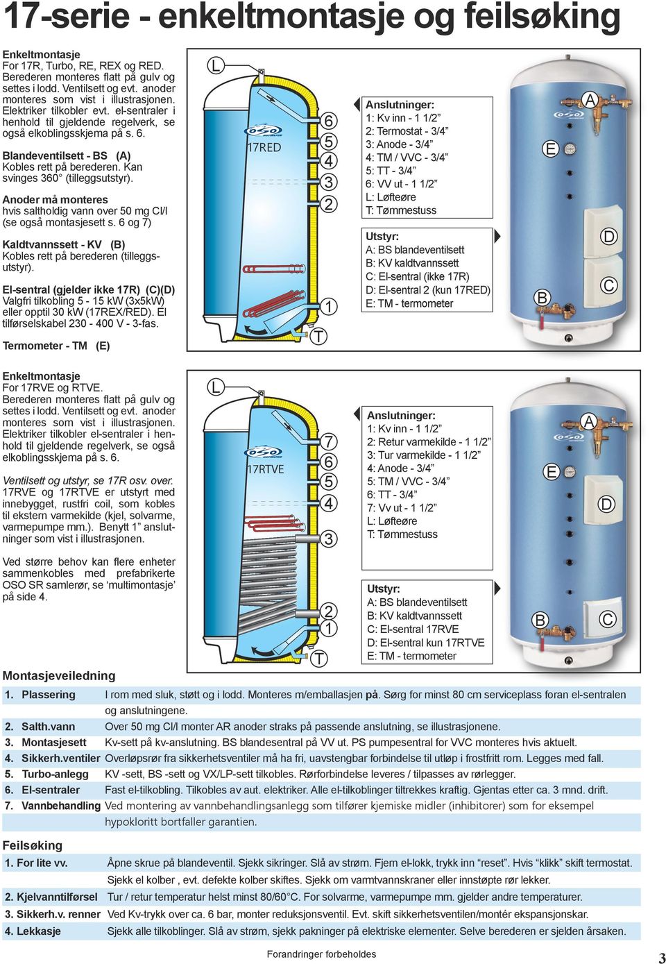 Anoder må monteres hvis saltholdig vann over 5 mg Cl/l (se også montasjesett s. og 7) Kaldtvannssett - KV (B) Kobles rett på berederen (tilleggsutstyr).