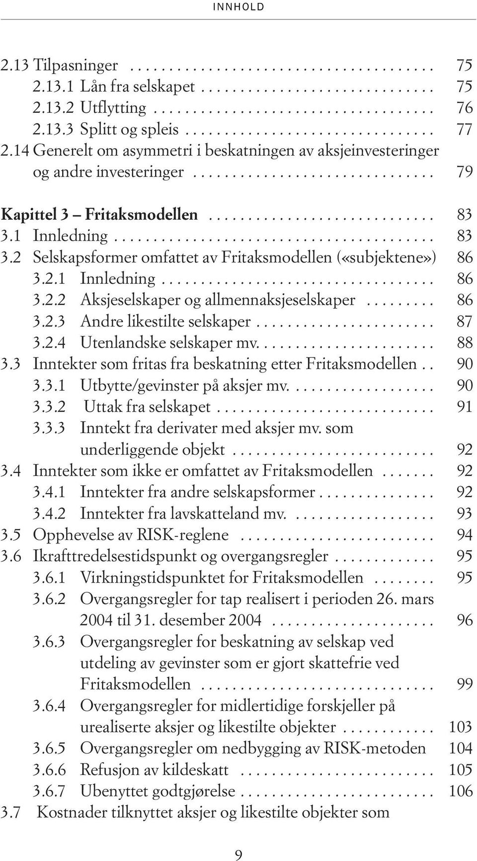 1 Innledning......................................... 83 3.2 Selskapsformer omfattet av Fritaksmodellen («subjektene») 86 3.2.1 Innledning................................... 86 3.2.2 Aksjeselskaper og allmennaksjeselskaper.