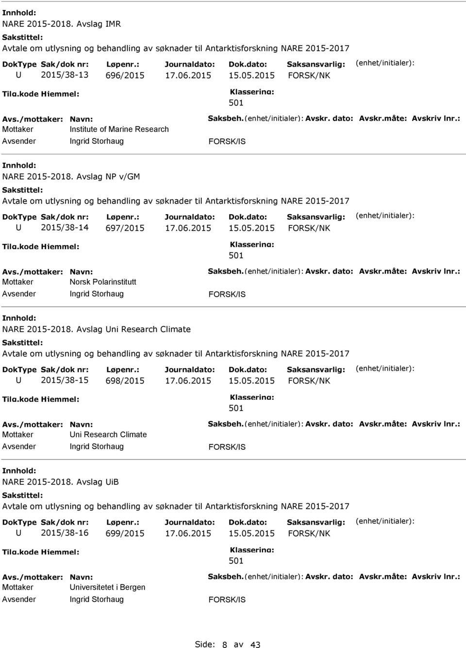 Avslag N v/gm Avtale om utlysning og behandling av søknader til Antarktisforskning NARE 2015-2017 2015/38-14 697/2015 17.06.2015 15.05.2015 501 ngrid Storhaug FORSK/S NARE 2015-2018.