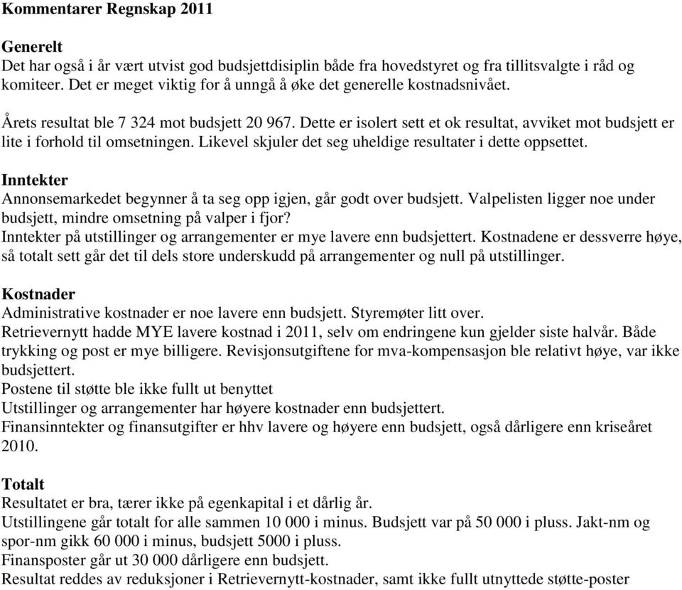 Dette er isolert sett et ok resultat, avviket mot budsjett er lite i forhold til omsetningen. Likevel skjuler det seg uheldige resultater i dette oppsettet.