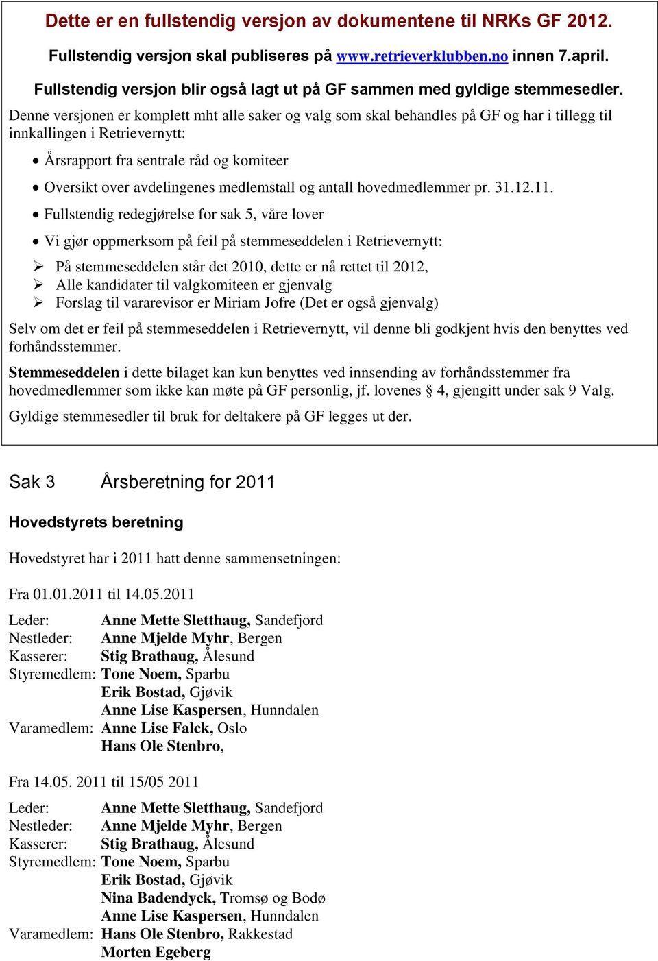 Denne versjonen er komplett mht alle saker og valg som skal behandles på GF og har i tillegg til innkallingen i Retrievernytt: Årsrapport fra sentrale råd og komiteer Oversikt over avdelingenes