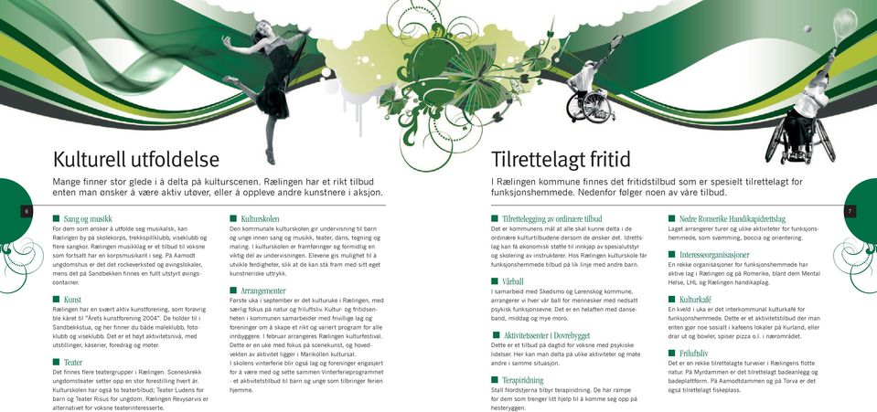 6 7 Sang og musikk For dem som ønsker å utfolde seg musikalsk, kan Rælingen by på skolekorps, trekkspillklubb, viseklubb og flere sangkor.