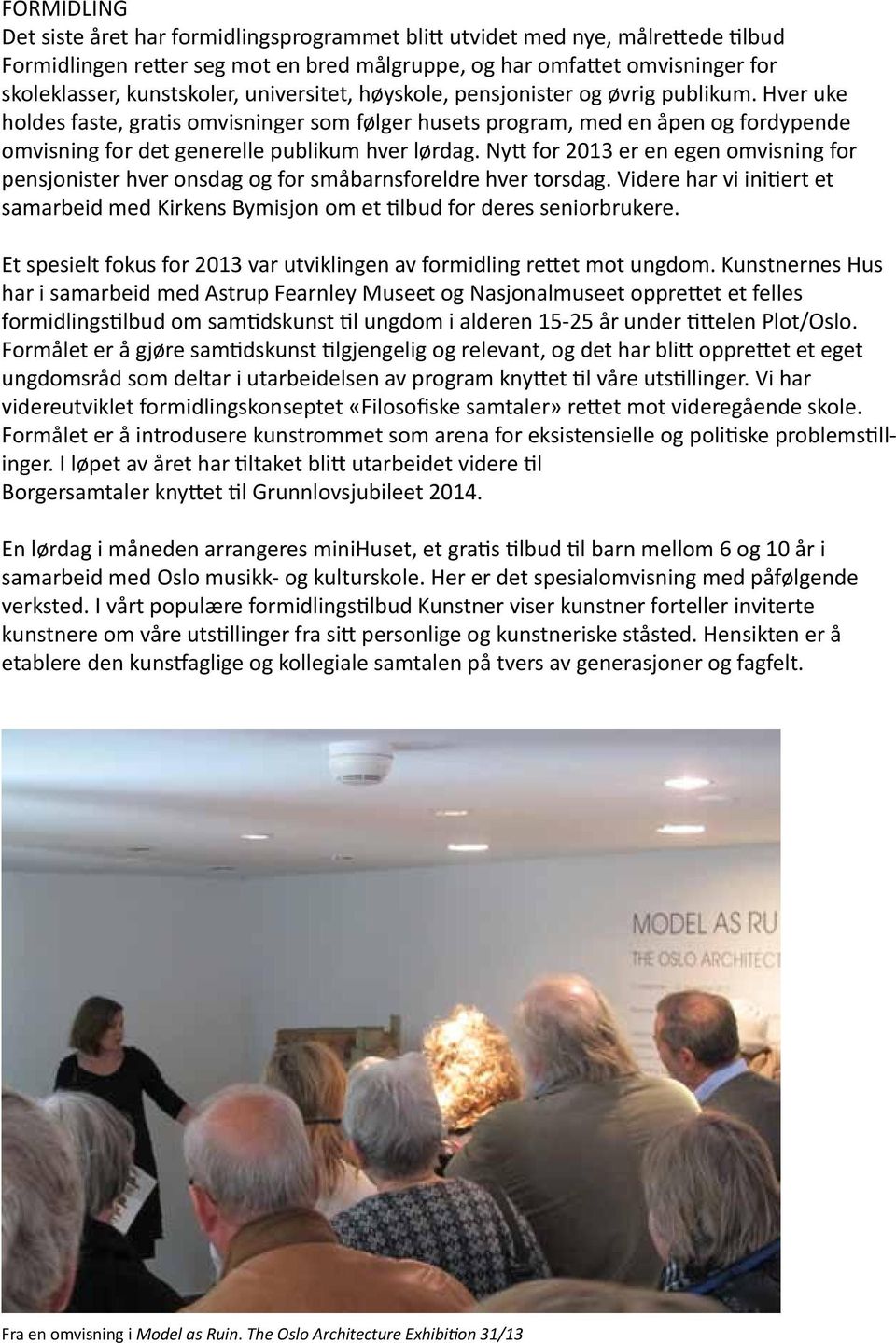 Nytt for 2013 er en egen omvisning for pensjonister hver onsdag og for småbarnsforeldre hver torsdag. Videre har vi initiert et samarbeid med Kirkens Bymisjon om et tilbud for deres seniorbrukere.