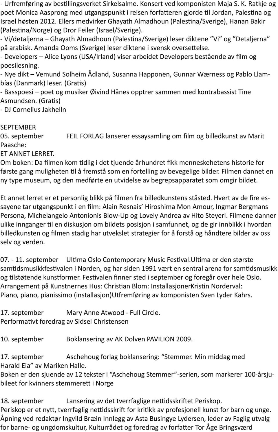 - Vi/detaljerna Ghayath Almadhoun (Palestina/Sverige) leser diktene Vi og Detaljerna på arabisk. Amanda Ooms (Sverige) leser diktene i svensk oversettelse.