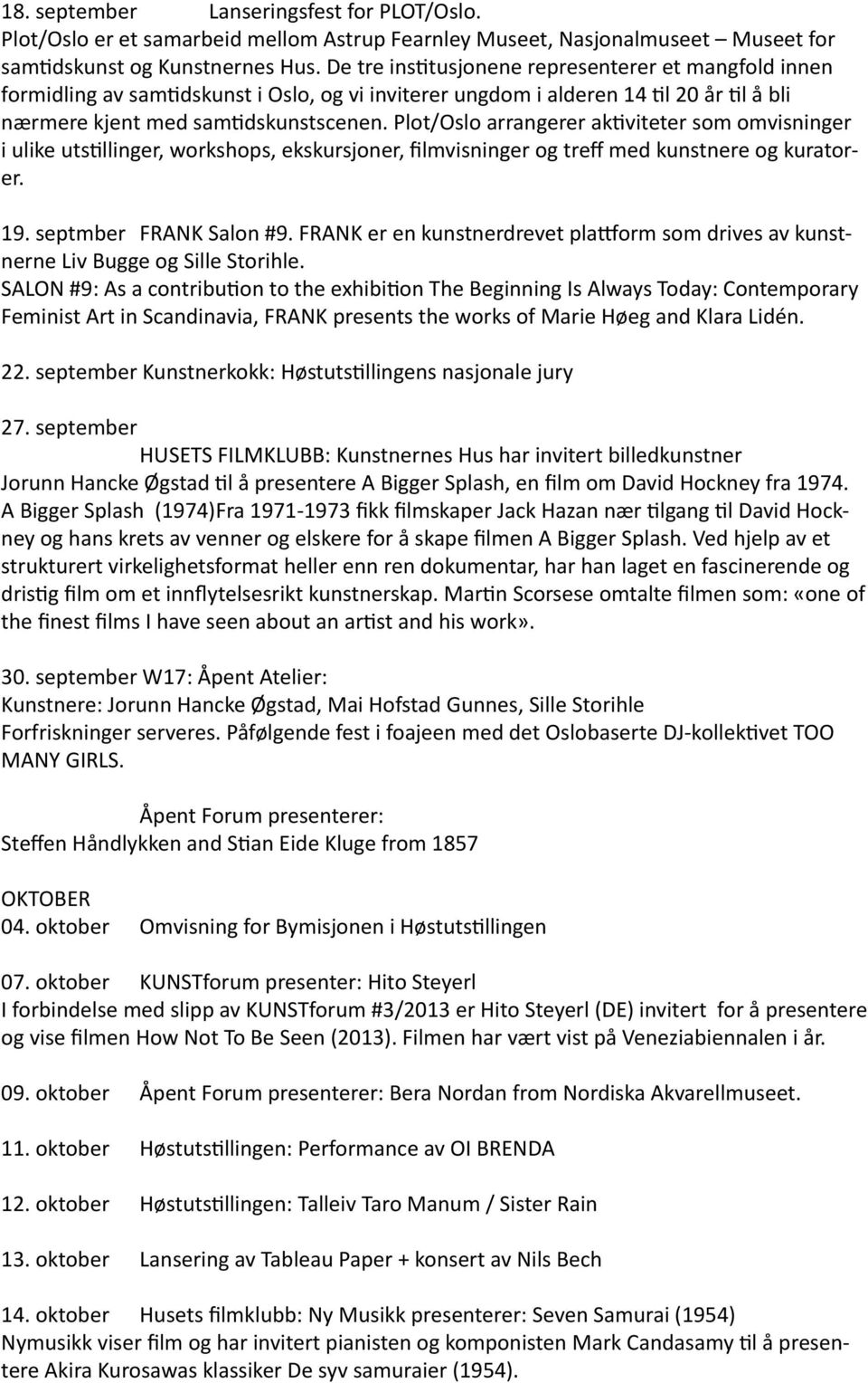 Plot/Oslo arrangerer aktiviteter som omvisninger i ulike utstillinger, workshops, ekskursjoner, filmvisninger og treff med kunstnere og kuratorer. 19. septmber FRANK Salon #9.