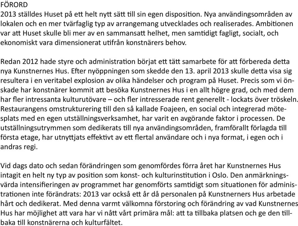 Redan 2012 hade styre och administration börjat ett tätt samarbete för att förbereda detta nya Kunstnernes Hus. Efter nyöppningen som skedde den 13.