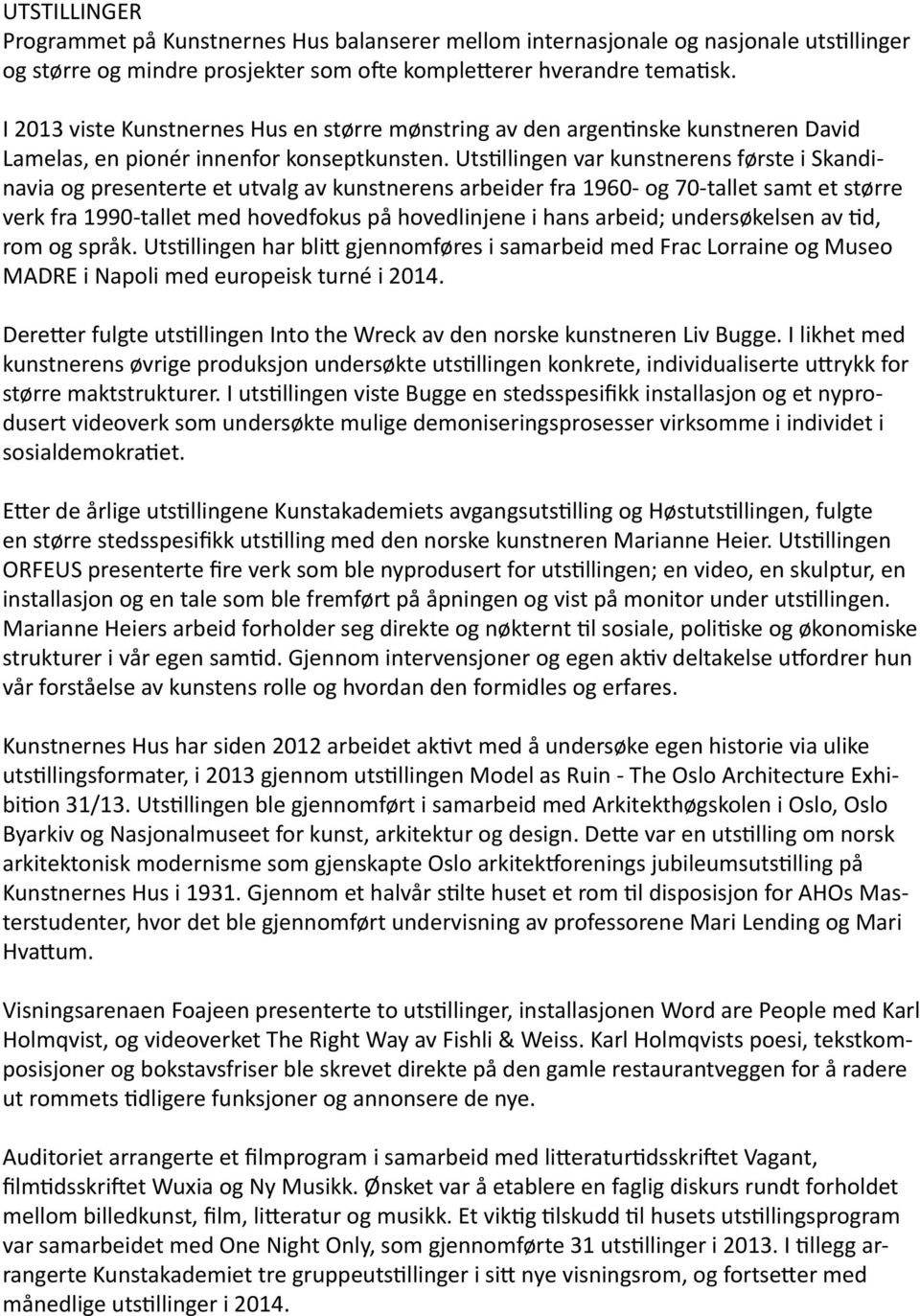 Utstillingen var kunstnerens første i Skandinavia og presenterte et utvalg av kunstnerens arbeider fra 1960- og 70-tallet samt et større verk fra 1990-tallet med hovedfokus på hovedlinjene i hans