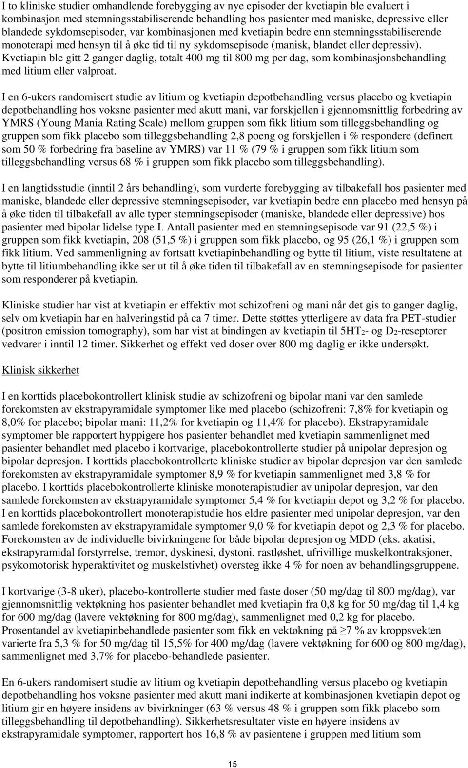 Kvetiapin ble gitt 2 ganger daglig, totalt 400 mg til 800 mg per dag, som kombinasjonsbehandling med litium eller valproat.