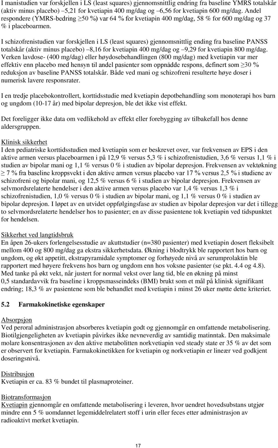 I schizofrenistudien var forskjellen i LS (least squares) gjennomsnittlig ending fra baseline PANSS totalskår (aktiv minus placebo) 8,16 for kvetiapin 400 mg/dag og 9,29 for kvetiapin 800 mg/dag.