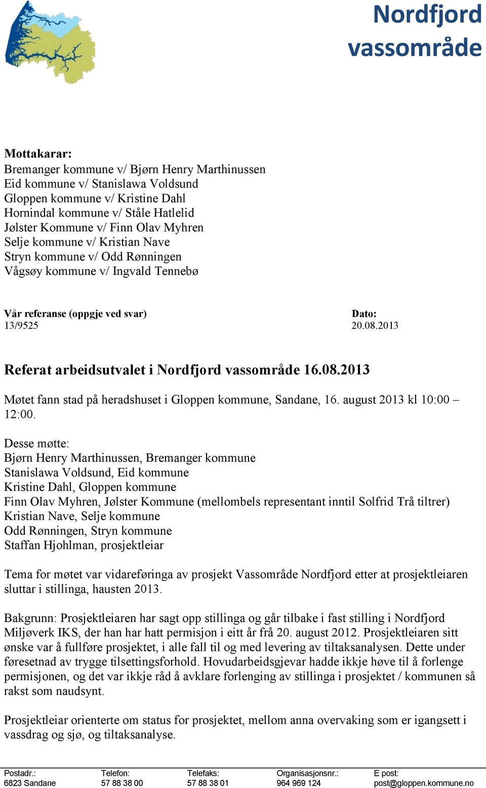 2013 Referat arbeidsutvalet i Nordfjord vassområde 16.08.2013 Møtet fann stad på heradshuset i Gloppen kommune, Sandane, 16. august 2013 kl 10:00 12:00.
