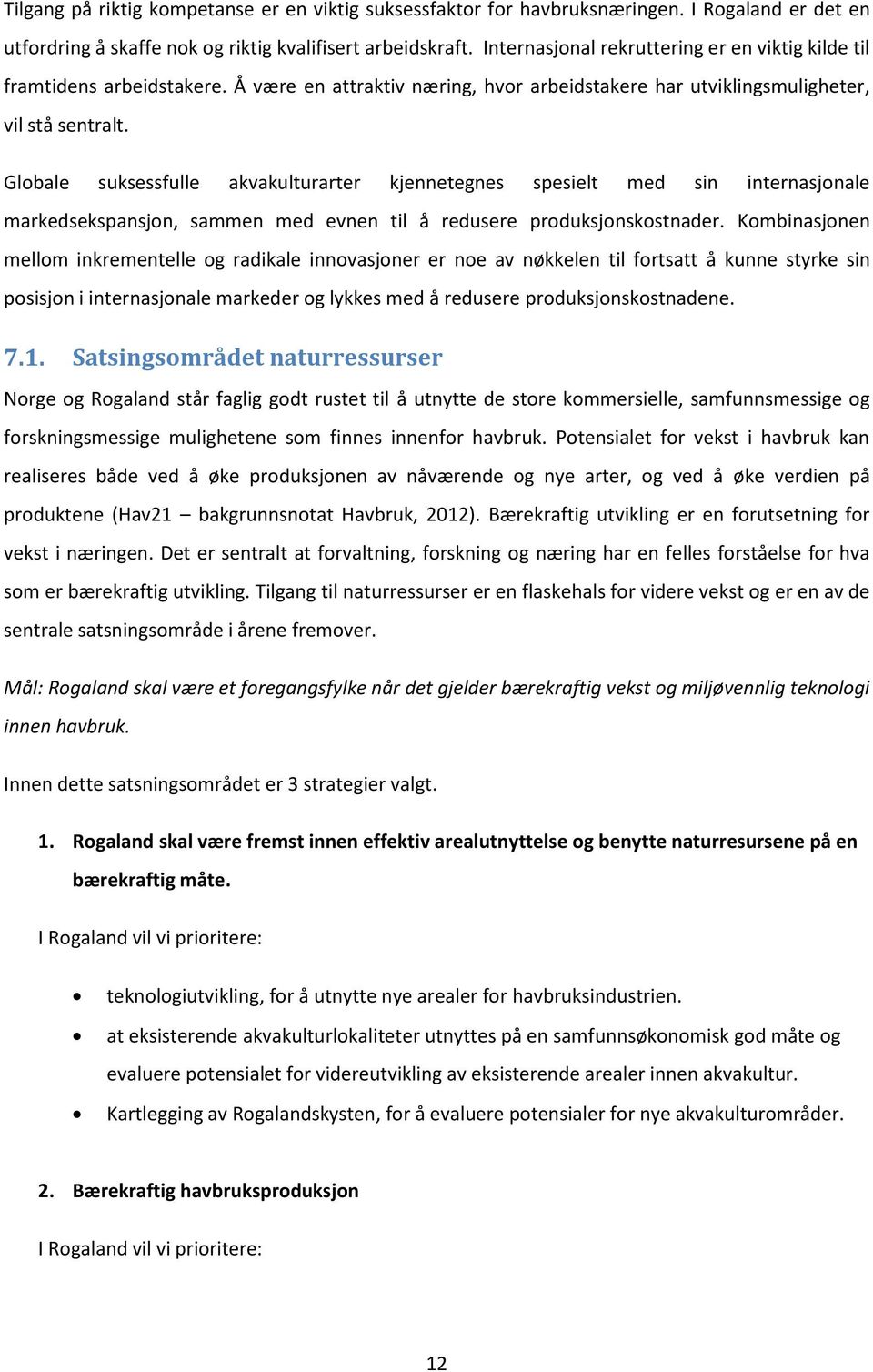 Globale suksessfulle akvakulturarter kjennetegnes spesielt med sin internasjonale markedsekspansjon, sammen med evnen til å redusere produksjonskostnader.