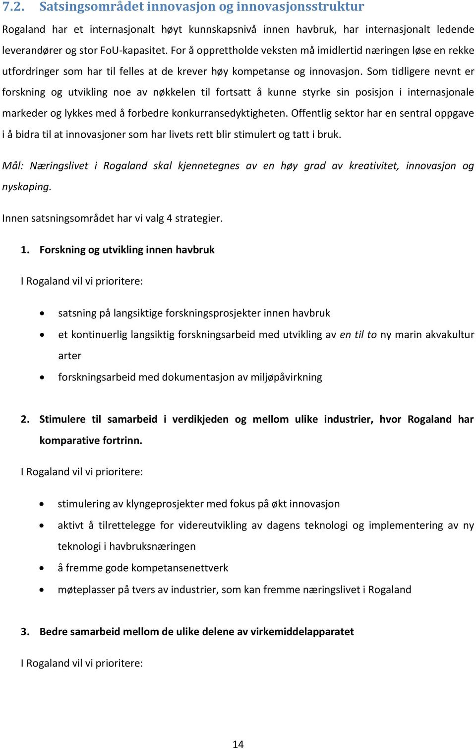 Som tidligere nevnt er forskning og utvikling noe av nøkkelen til fortsatt å kunne styrke sin posisjon i internasjonale markeder og lykkes med å forbedre konkurransedyktigheten.