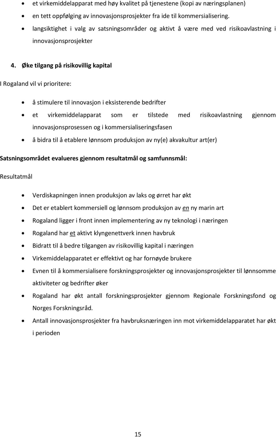 Øke tilgang på risikovillig kapital I Rogaland vil vi prioritere: å stimulere til innovasjon i eksisterende bedrifter et virkemiddelapparat som er tilstede med risikoavlastning gjennom