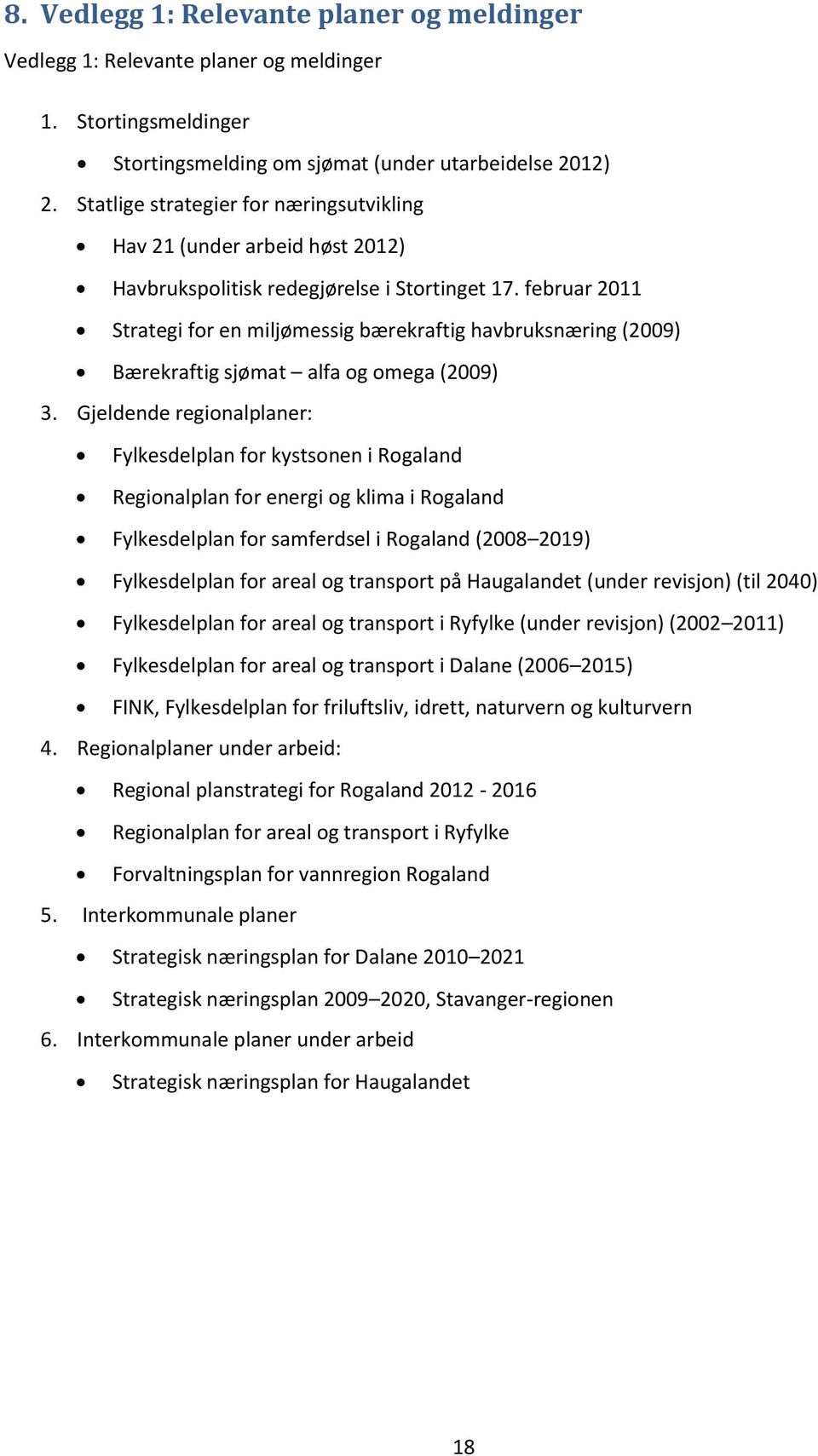 februar 2011 Strategi for en miljømessig bærekraftig havbruksnæring (2009) Bærekraftig sjømat alfa og omega (2009) 3.