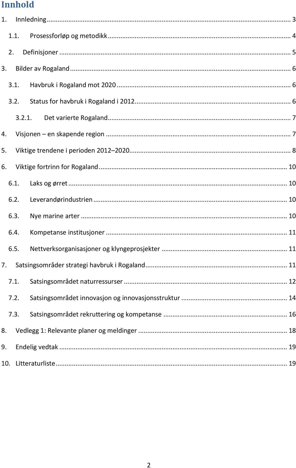 Nye marine arter... 10 6.4. Kompetanse institusjoner... 11 6.5. Nettverksorganisasjoner og klyngeprosjekter... 11 7. Satsingsområder strategi havbruk i Rogaland... 11 7.1. Satsingsområdet naturressurser.