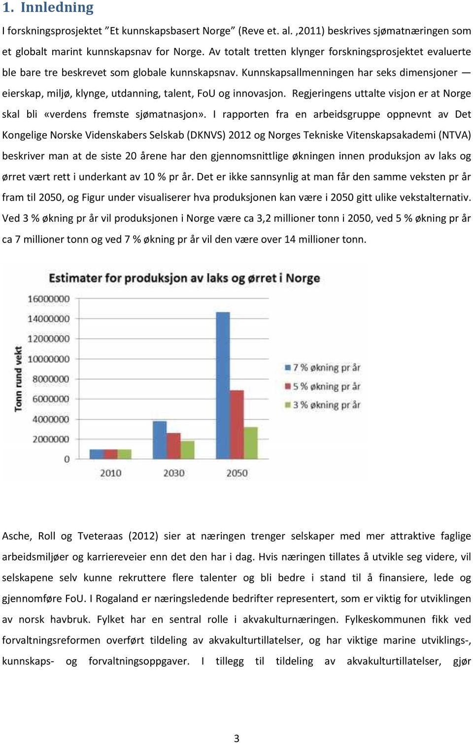 Kunnskapsallmenningen har seks dimensjoner eierskap, miljø, klynge, utdanning, talent, FoU og innovasjon. Regjeringens uttalte visjon er at Norge skal bli «verdens fremste sjømatnasjon».