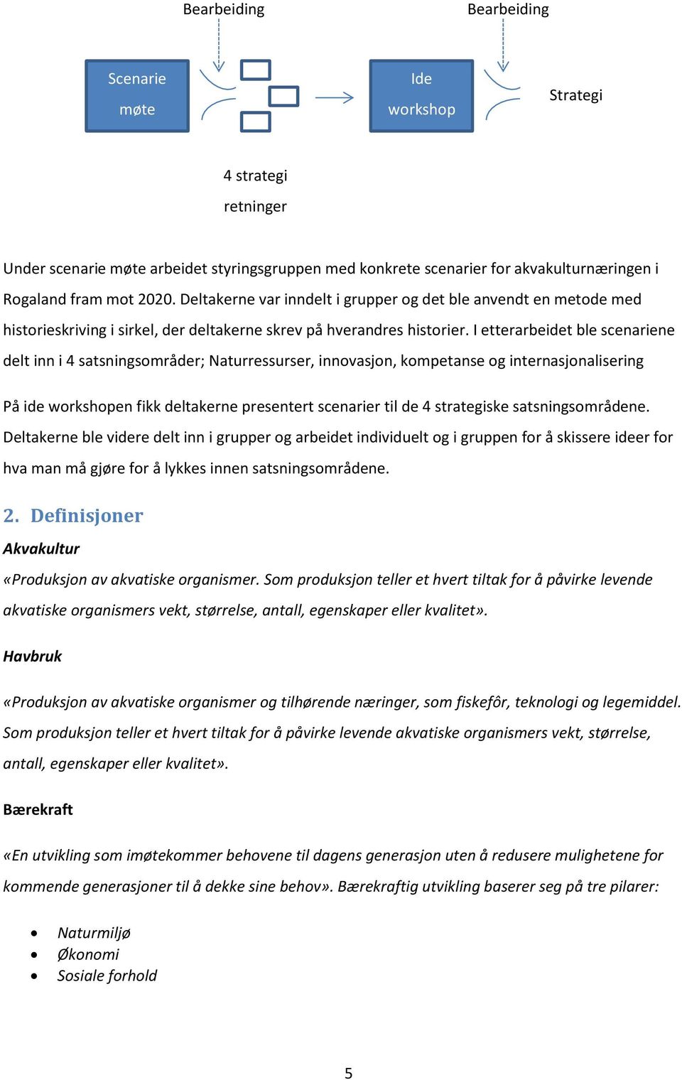 I etterarbeidet ble scenariene delt inn i 4 satsningsområder; Naturressurser, innovasjon, kompetanse og internasjonalisering På ide workshopen fikk deltakerne presentert scenarier til de 4