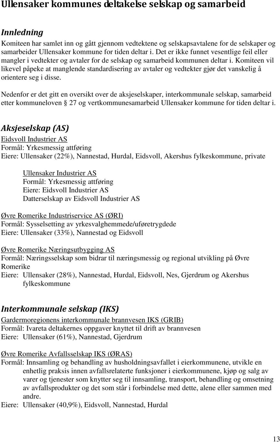 Komiteen vil likevel påpeke at manglende standardisering av avtaler og vedtekter gjør det vanskelig å orientere seg i disse.