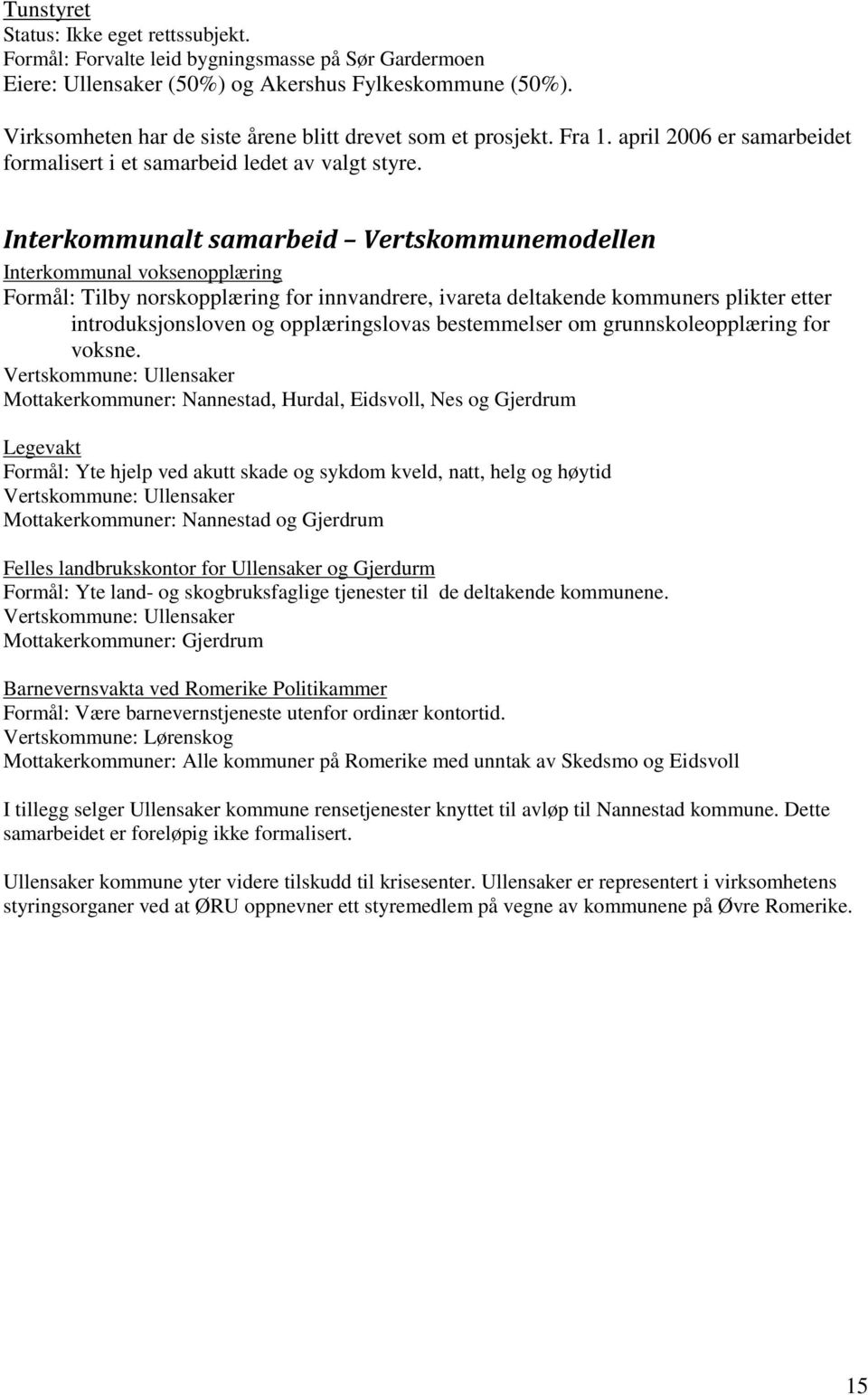 Interkommunalt samarbeid Vertskommunemodellen Interkommunal voksenopplæring Formål: Tilby norskopplæring for innvandrere, ivareta deltakende kommuners plikter etter introduksjonsloven og