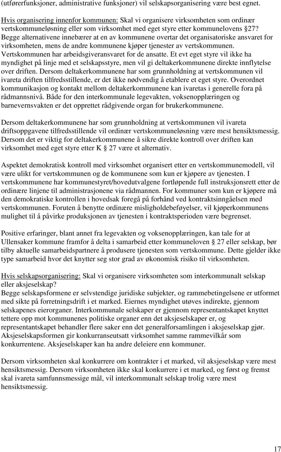 Begge alternativene innebærer at en av kommunene overtar det organisatoriske ansvaret for virksomheten, mens de andre kommunene kjøper tjenester av vertskommunen.