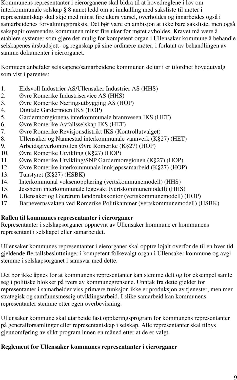 Det bør være en ambisjon at ikke bare saksliste, men også sakspapir oversendes kommunen minst fire uker før møtet avholdes.