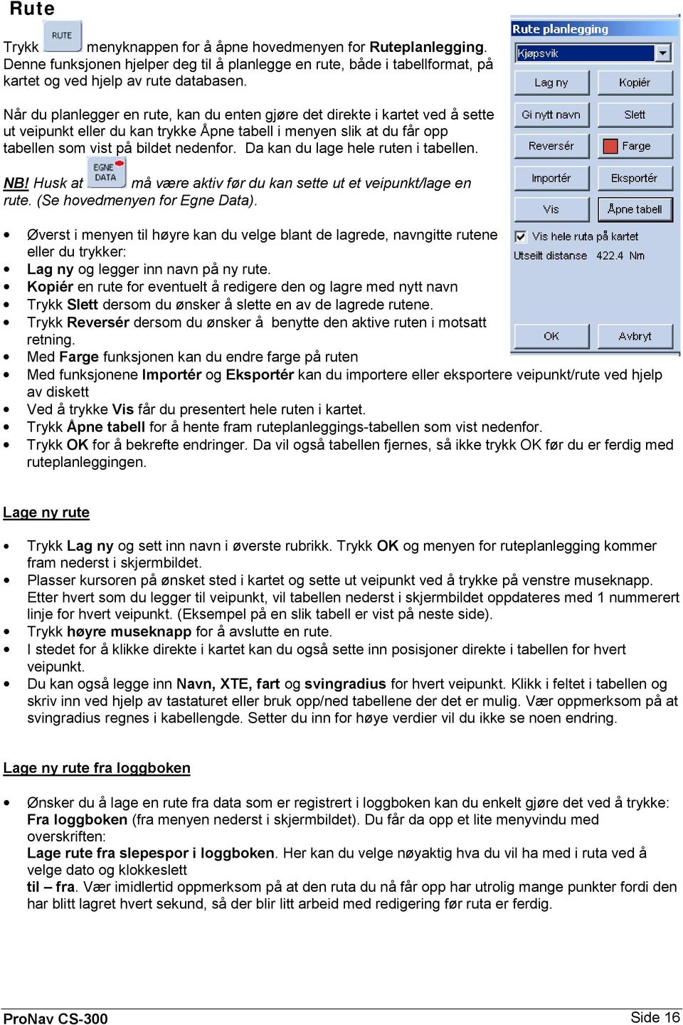 Da kan du lage hele ruten i tabellen. NB! Husk at må være aktiv før du kan sette ut et veipunkt/lage en rute. (Se hovedmenyen for Egne Data).