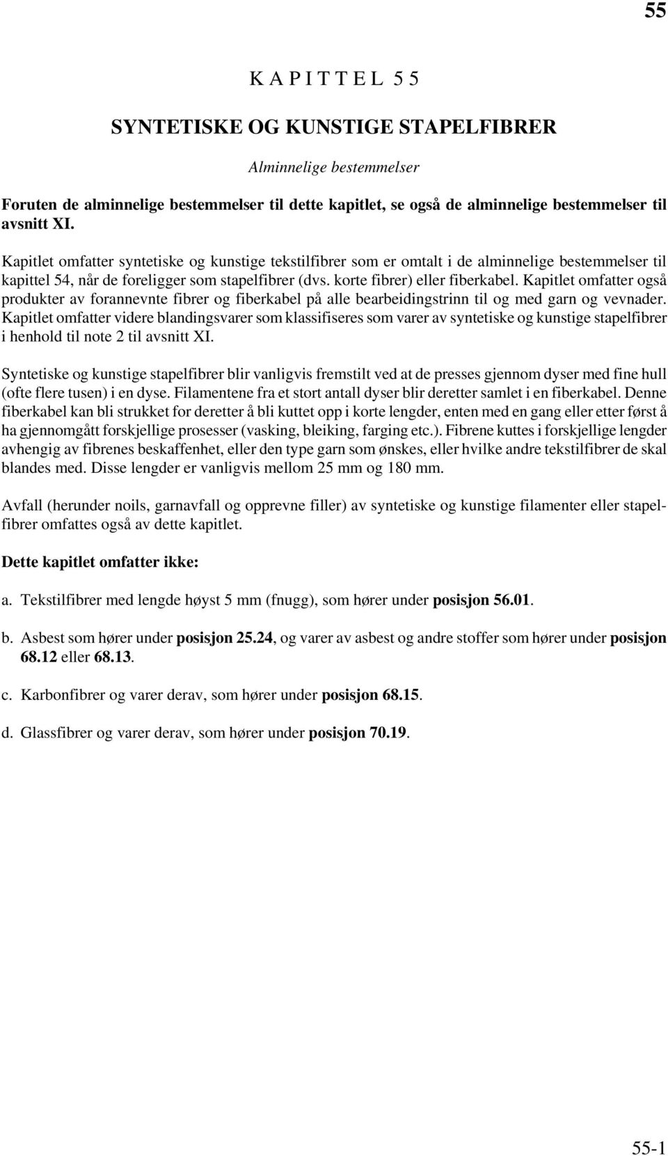 Kapitlet omfatter også produkter av forannevnte fibrer og fiberkabel på alle bearbeidingstrinn til og med garn og vevnader.