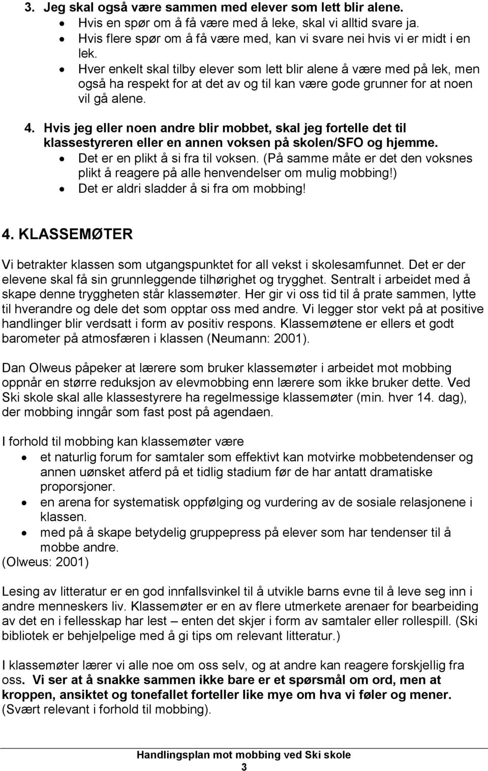 Hvis jeg eller noen andre blir mobbet, skal jeg fortelle det til klassestyreren eller en annen voksen på skolen/sfo og hjemme. Det er en plikt å si fra til voksen.