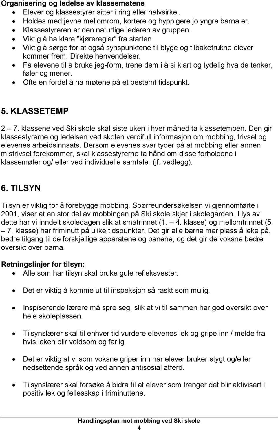 Direkte henvendelser. Få elevene til å bruke jeg-form, trene dem i å si klart og tydelig hva de tenker, føler og mener. Ofte en fordel å ha møtene på et bestemt tidspunkt. 5. KLASSETEMP 2. 7.