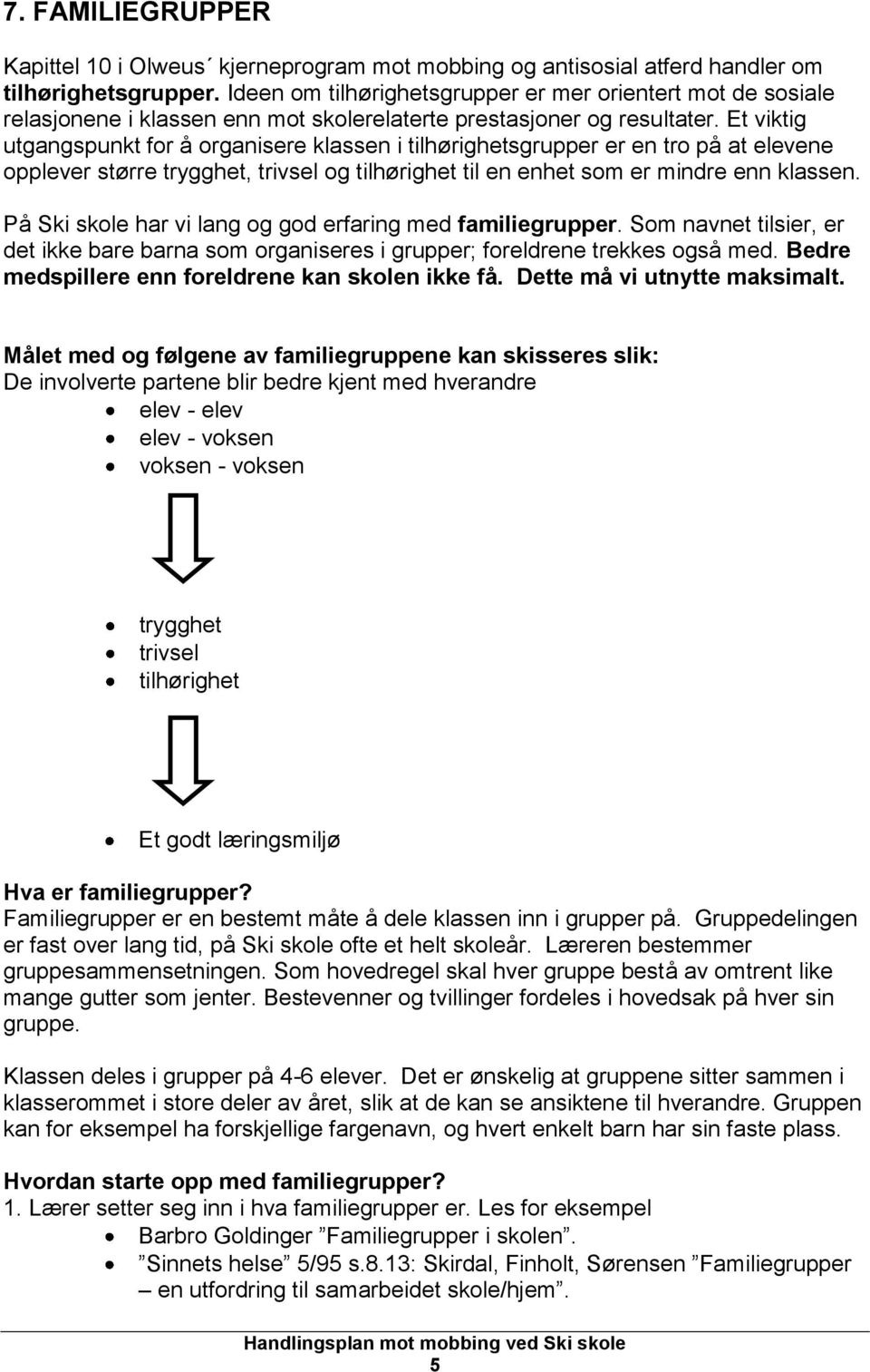 Et viktig utgangspunkt for å organisere klassen i tilhørighetsgrupper er en tro på at elevene opplever større trygghet, trivsel og tilhørighet til en enhet som er mindre enn klassen.