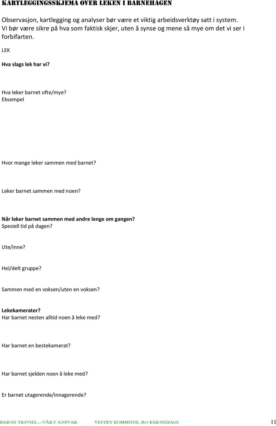 Eksempel Hvor mange leker sammen med barnet? Leker barnet sammen med noen? Når leker barnet sammen med andre lenge om gangen? Spesiell tid på dagen? Ute/inne?