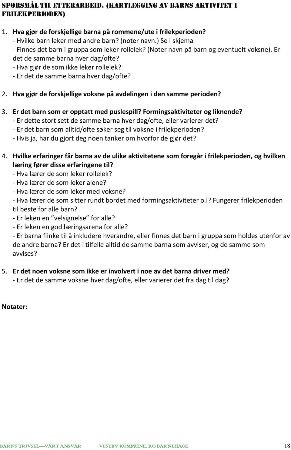 - Er det de samme barna hver dag/ofte? 2. Hva gjør de forskjellige voksne på avdelingen i den samme perioden? 3. Er det barn som er opptatt med puslespill? Formingsaktiviteter og liknende?