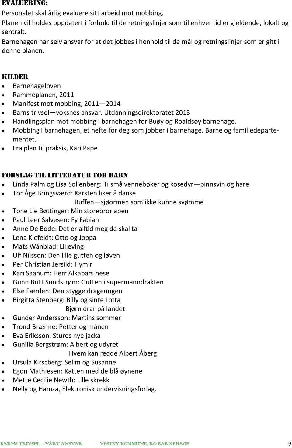 Kilder Barnehageloven Rammeplanen, 2011 Manifest mot mobbing, 2011 2014 Barns trivsel voksnes ansvar. Utdanningsdirektoratet 2013 Handlingsplan mot mobbing i barnehagen for Buøy og Roaldsøy barnehage.