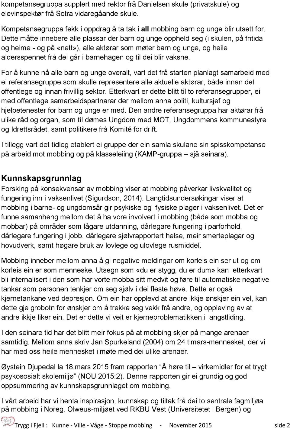 Dette måtte innebere alle plassar der barn og unge oppheld seg (i skulen, på fritida og heime - og på «nett»), alle aktørar som møter barn og unge, og heile aldersspennet frå dei går i barnehagen og