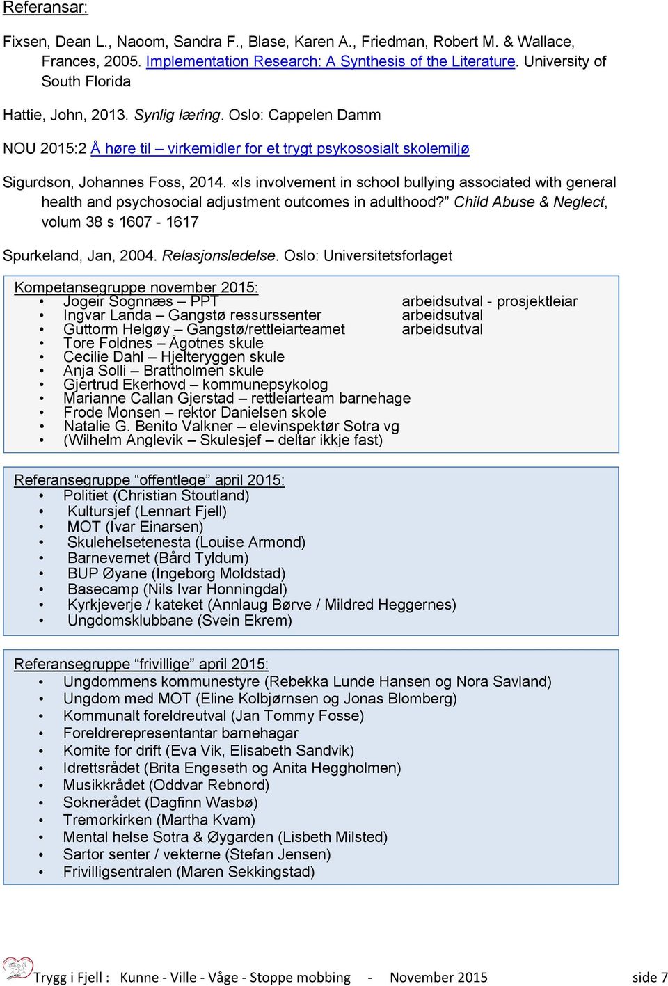 «Is involvement in school bullying associated with general health and psychosocial adjustment outcomes in adulthood? Child Abuse & Neglect, volum 38 s 1607-1617 Spurkeland, Jan, 2004.