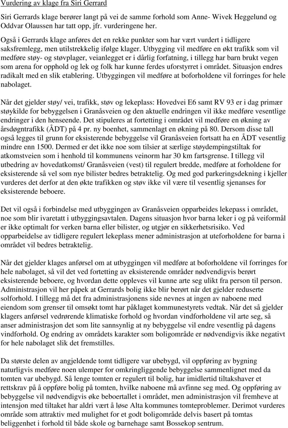 Utbygging vil medføre en økt trafikk som vil medføre støy- og støvplager, veianlegget er i dårlig forfatning, i tillegg har barn brukt vegen som arena for opphold og lek og folk har kunne ferdes