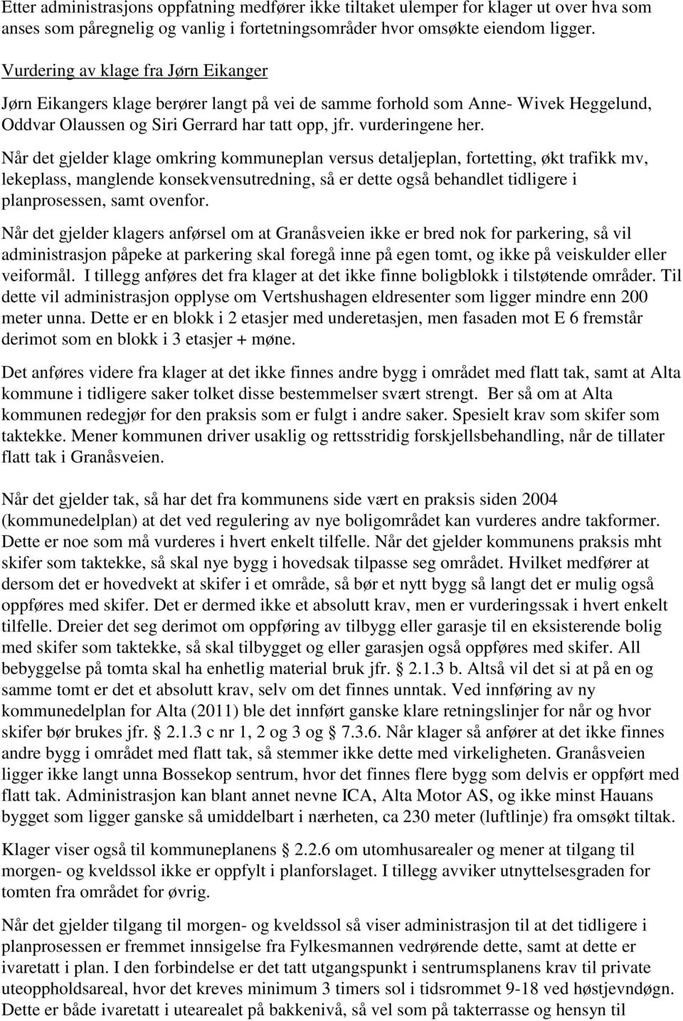 Når det gjelder klage omkring kommuneplan versus detaljeplan, fortetting, økt trafikk mv, lekeplass, manglende konsekvensutredning, så er dette også behandlet tidligere i planprosessen, samt ovenfor.