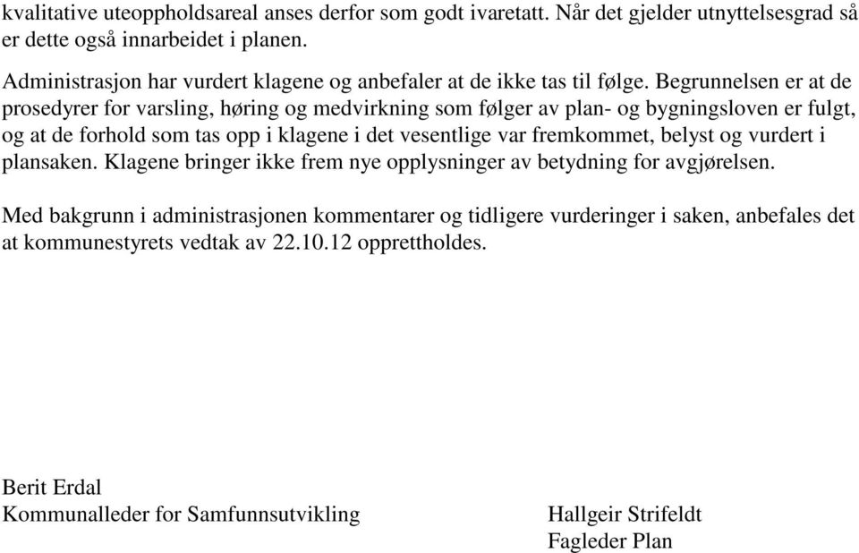 Begrunnelsen er at de prosedyrer for varsling, høring og medvirkning som følger av plan- og bygningsloven er fulgt, og at de forhold som tas opp i klagene i det vesentlige var